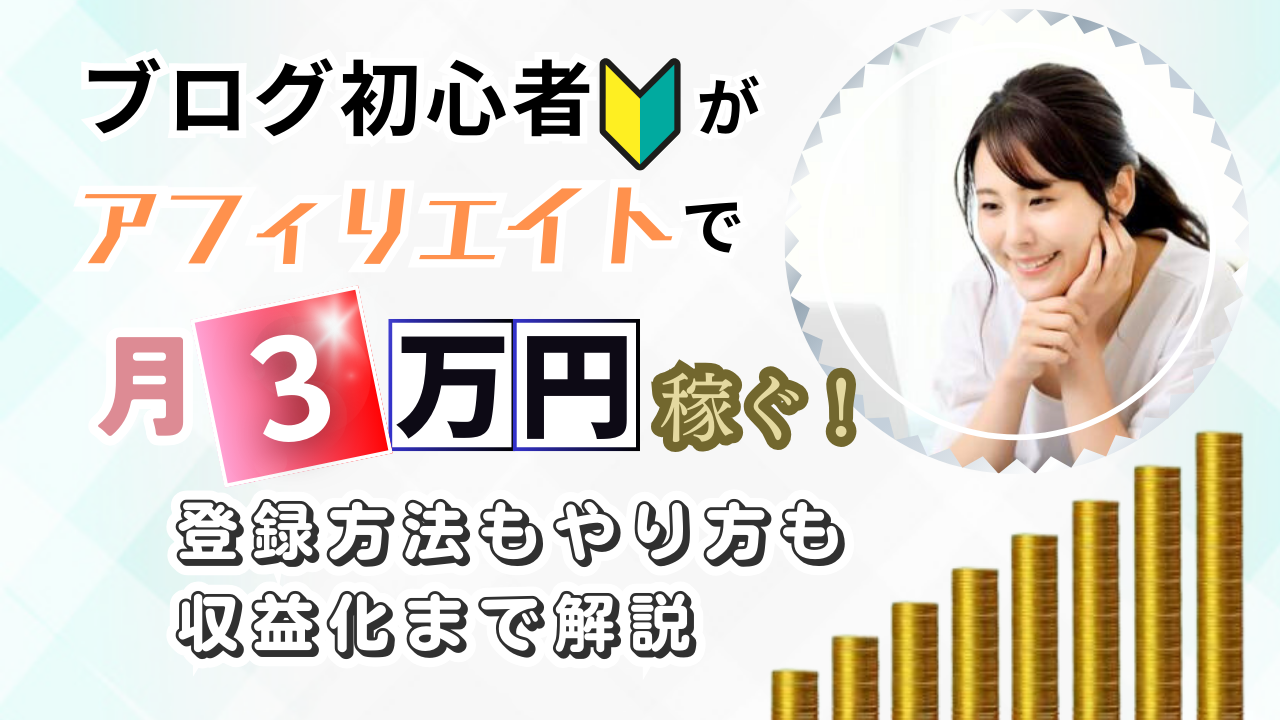 ブログ初心者がアフィリエイトで月3万円稼ぐ！登録方法もやり方も収益化まで解説